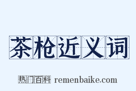 茶枪近义词是什么意思的图片
